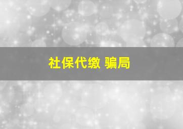 社保代缴 骗局